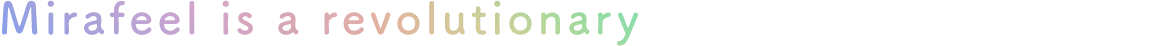 Mirafeel is a revolutionary